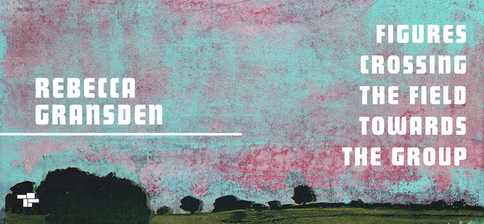 Rebecca Gransden — Figures Crossing the Field Towards the Group — Tangerine Press